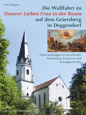 cover image of Die Wallfahrt zu Unserer Lieben Frau in der Rosen auf dem Geiersberg in Deggendorf